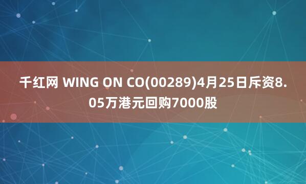 千红网 WING ON CO(00289)4月25日斥资8.05万港元回购7000股