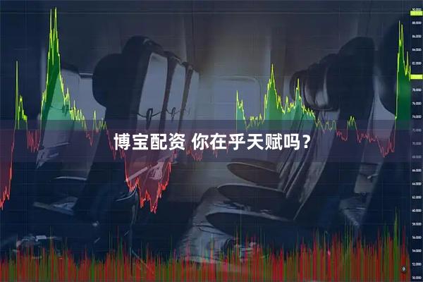 博宝配资 你在乎天赋吗？