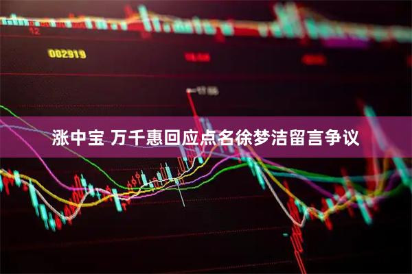 涨中宝 万千惠回应点名徐梦洁留言争议